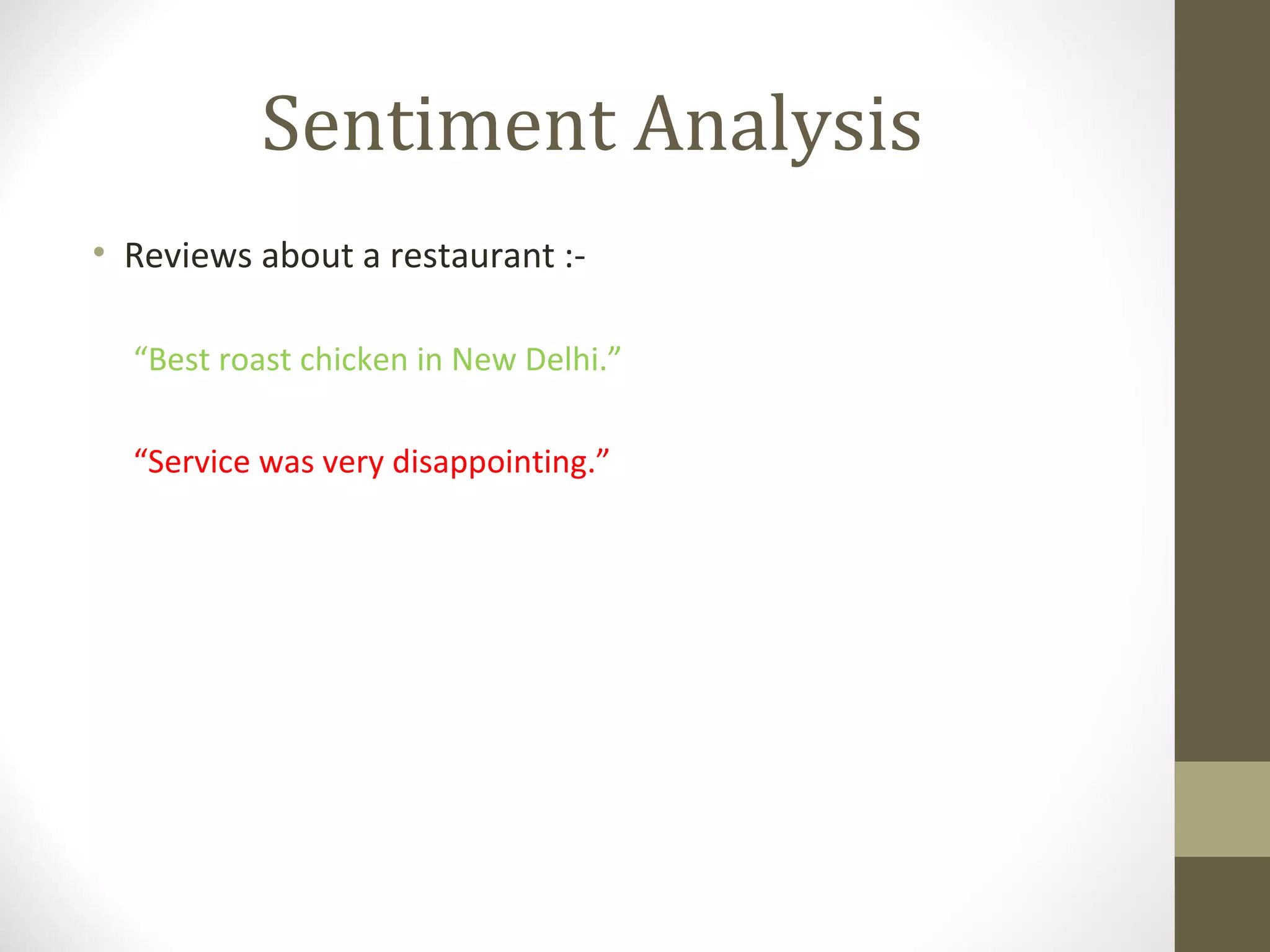 Sentiment Analysis
• Reviews about a restaurant :-

  “Best roast chicken in New Delhi.”

  “Service was very disappointing.”
 