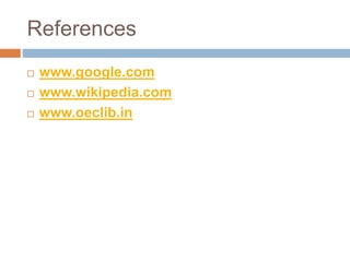 References
 www.google.com
 www.wikipedia.com
 www.oeclib.in
 