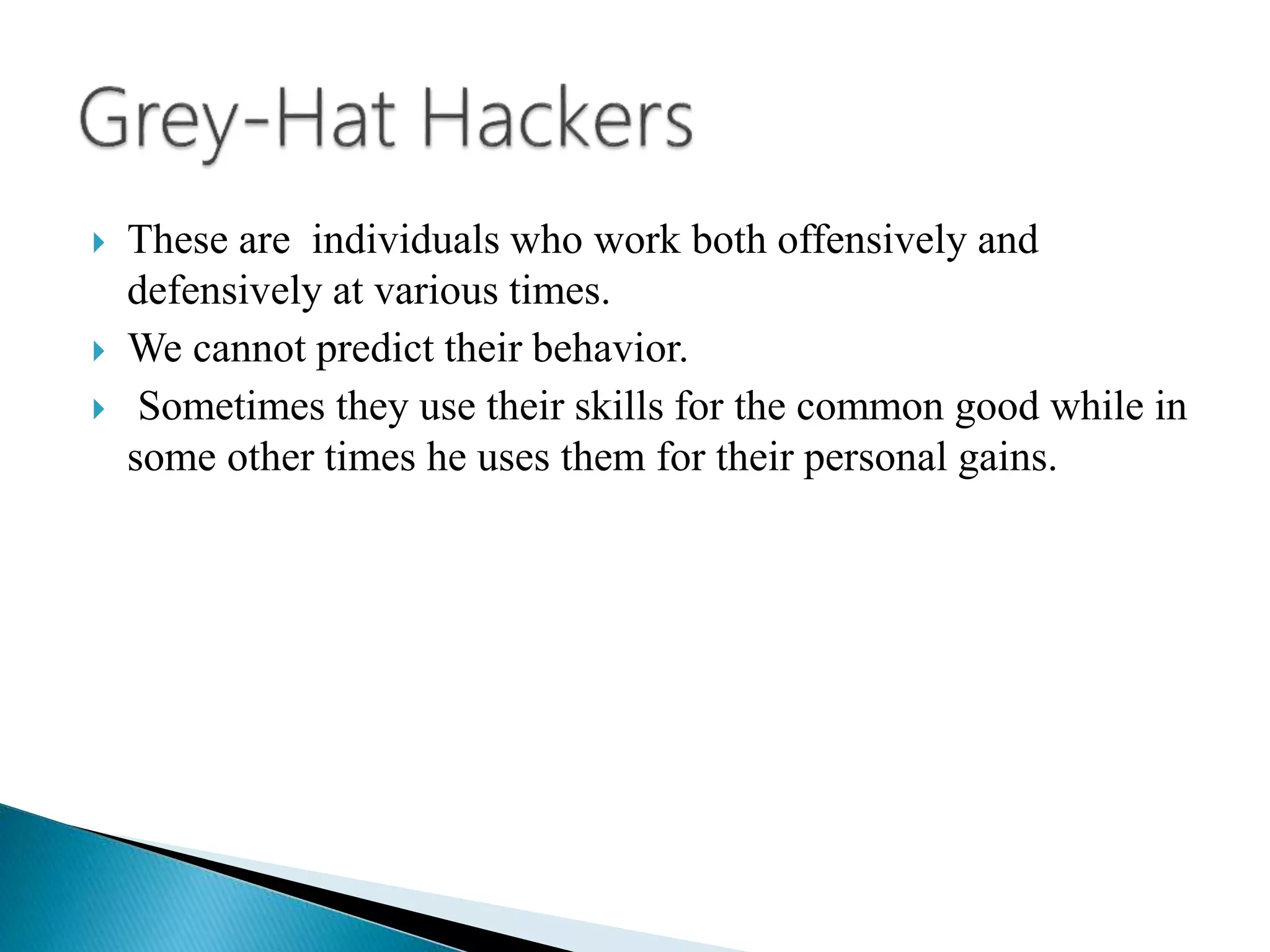  These are individuals who work both offensively and
defensively at various times.
 We cannot predict their behavior.
 Sometimes they use their skills for the common good while in
some other times he uses them for their personal gains.
 