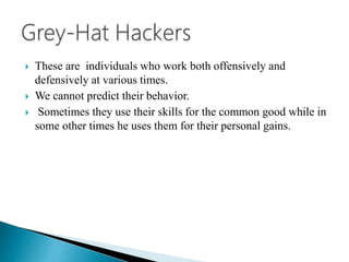  These are individuals who work both offensively and
defensively at various times.
 We cannot predict their behavior.
 Sometimes they use their skills for the common good while in
some other times he uses them for their personal gains.
 