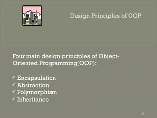 Design Principles of OOP
Four main design principles of Object-
Oriented Programming(OOP):
Encapsulation
Abstraction
Polymorphism
Inheritance
9
 