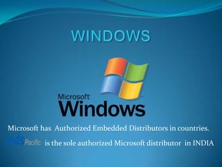 Microsoft has Authorized Embedded Distributors in countries.

           is the sole authorized Microsoft distributor in INDIA
 