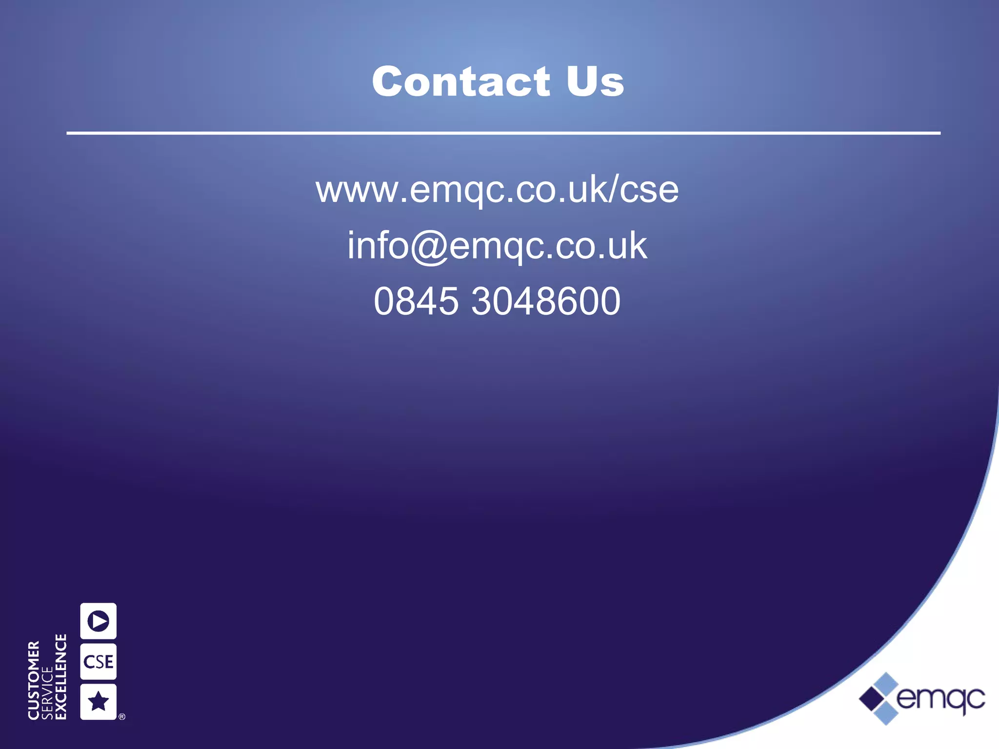 Contact Us
www.emqc.co.uk/cse
info@emqc.co.uk
0845 3048600
 