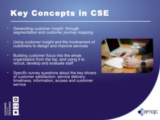 Key Concepts in CSE
• Generating customer insight through
segmentation and customer journey mapping
• Using customer insig...