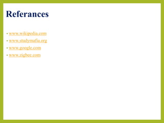 Referances
• www.wikipedia.com
• www.studymafia.org
• www.google.com
• www.zigbee.com
 