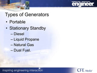 Types of Generators
• Portable
• Stationary Standby
– Diesel
– Liquid Propane
– Natural Gas
– Dual Fuel.
 