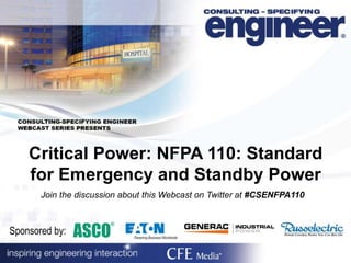 Critical Power: NFPA 110: Standard
for Emergency and Standby Power
Sponsored by:
Join the discussion about this Webcast on Twitter at #CSENFPA110
 