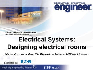 Electrical Systems:
Designing electrical rooms
Join the discussion about this Webcast on Twitter at #CSEelectricalroom
Sponsored by:
 
