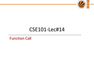 CSE101-Lec#14
Function Call
 
