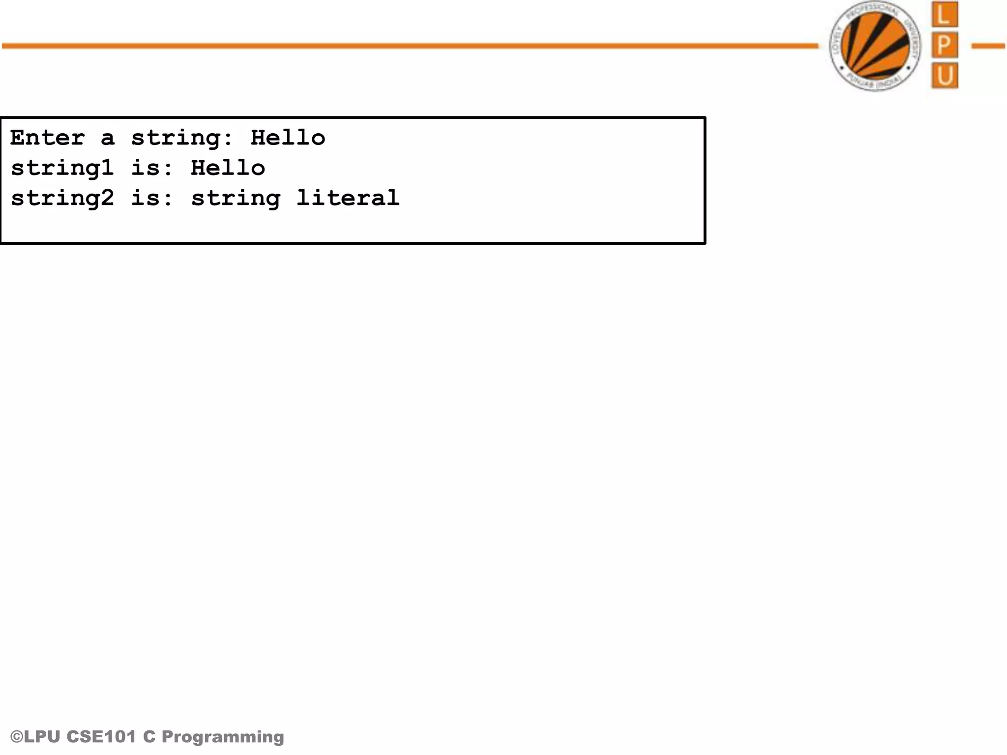 ©LPU CSE101 C Programming Enter a string: Hello string1 is: Hello string2 is: string literal 
