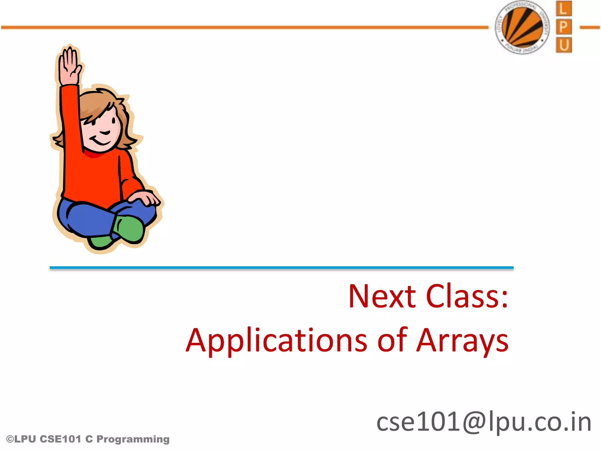 ©LPU CSE101 C Programming cse101@lpu.co.in Next Class: Applications of Arrays 