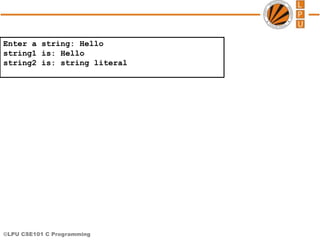 ©LPU CSE101 C Programming
Enter a string: Hello
string1 is: Hello
string2 is: string literal
 