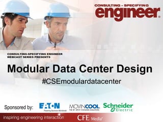 Modular Data Center Design
#CSEmodulardatacenter
Sponsored by:
 