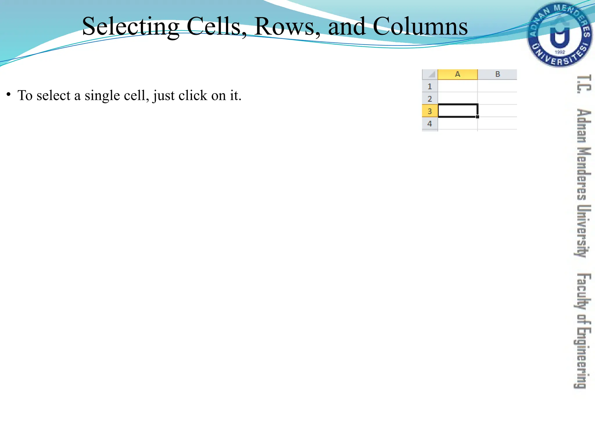 Selecting Cells, Rows, and Columns
• To select a single cell, just click on it.
 