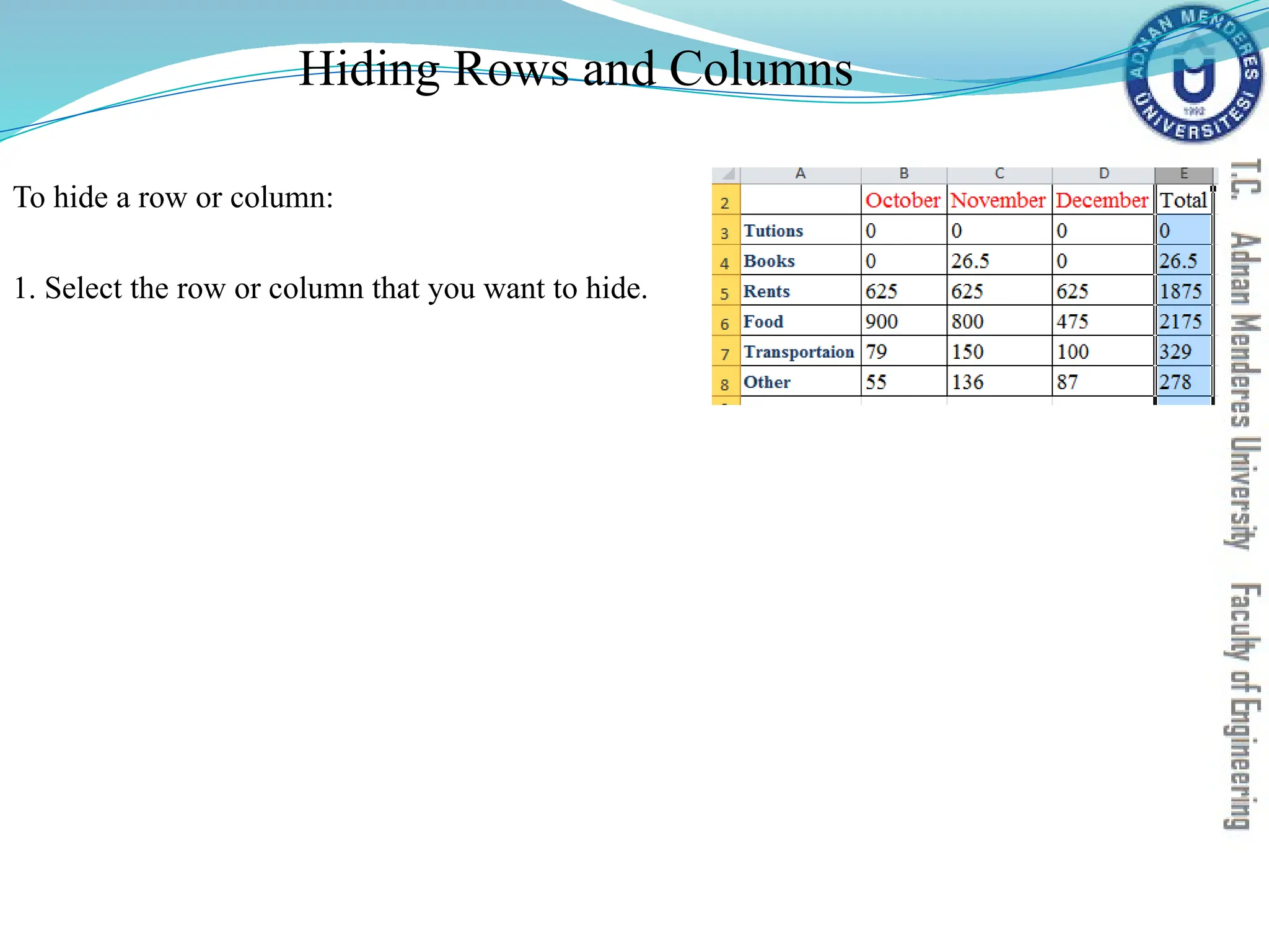 Hiding Rows and Columns
To hide a row or column:
1. Select the row or column that you want to hide.
 