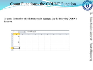 Count Functions- the COUNT Function
To count the number of cells that contain numbers, use the following COUNT
function.
 