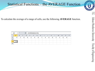Statistical Functions – the AVERAGE Function
To calculate the average of a range of cells, use the following AVERAGE function.
 