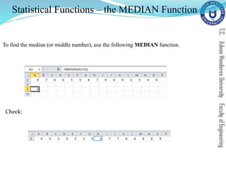 Statistical Functions – the MEDIAN Function
To find the median (or middle number), use the following MEDIAN function.
Check:
 