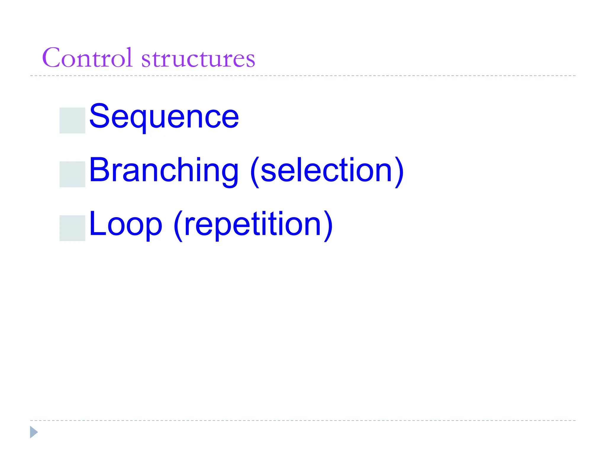 Control structures
■Sequence
■Branching (selection)
■Loop (repetition)
 