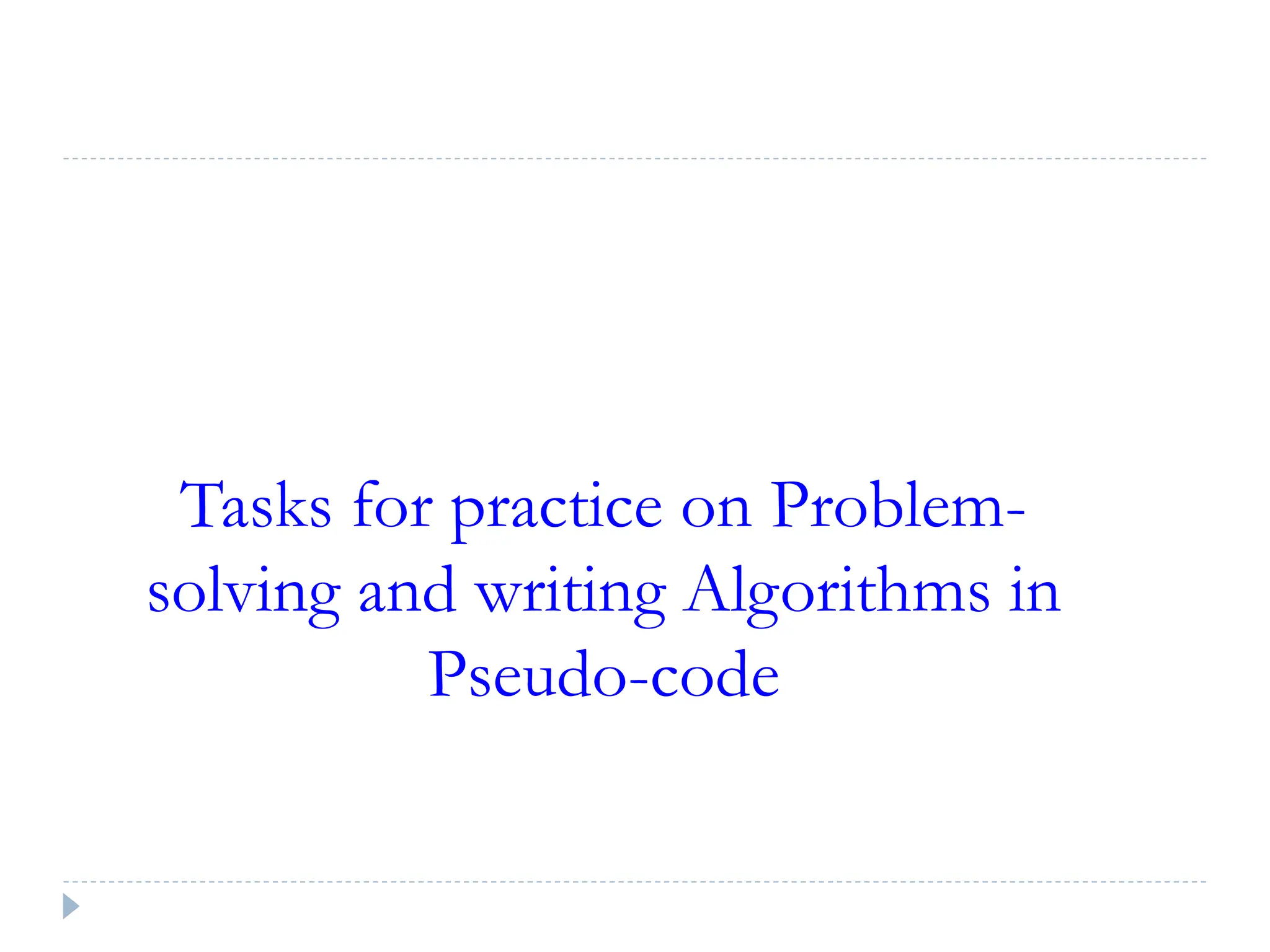 Tasks for practice on Problem-
solving and writing Algorithms in
Pseudo-code
 