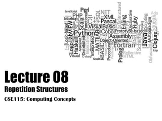 Lecture 08
Repetition Structures
CSE115: Computing Concepts
 