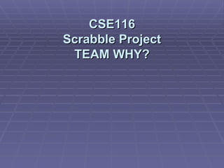 CSE116 Scrabble Project TEAM WHY? 