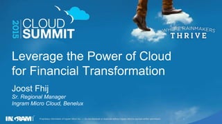 1Proprietary information of Ingram Micro Inc. — Do not distribute or duplicate without Ingram Micro's express written permission.
Leverage the Power of Cloud
for Financial Transformation
Joost Fhij
Sr. Regional Manager
Ingram Micro Cloud, Benelux
 