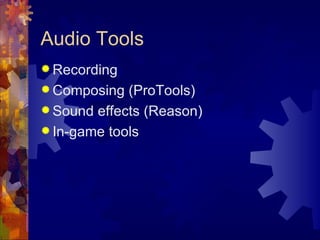 Audio Tools
 Recording
 Composing  (ProTools)
 Sound effects (Reason)
 In-game tools
 