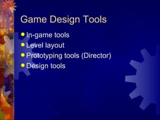 Game Design Tools
 In-game  tools
 Level layout
 Prototyping tools (Director)
 Design tools
 