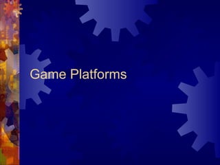 Game Platforms
 