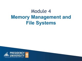 Module 4
Memory Management and
File Systems
 