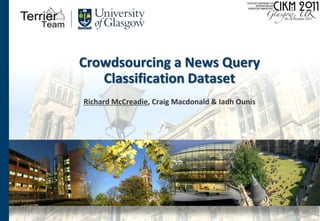 Crowdsourcing a News Query Classification Dataset Richard McCreadie, Craig Macdonald & IadhOunis 0 