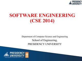 SOFTWARE ENGINEERING
(CSE 2014)
Department of Computer Science and Engineering
School of Engineering,
PRESIDENCY UNIVERSITY
 