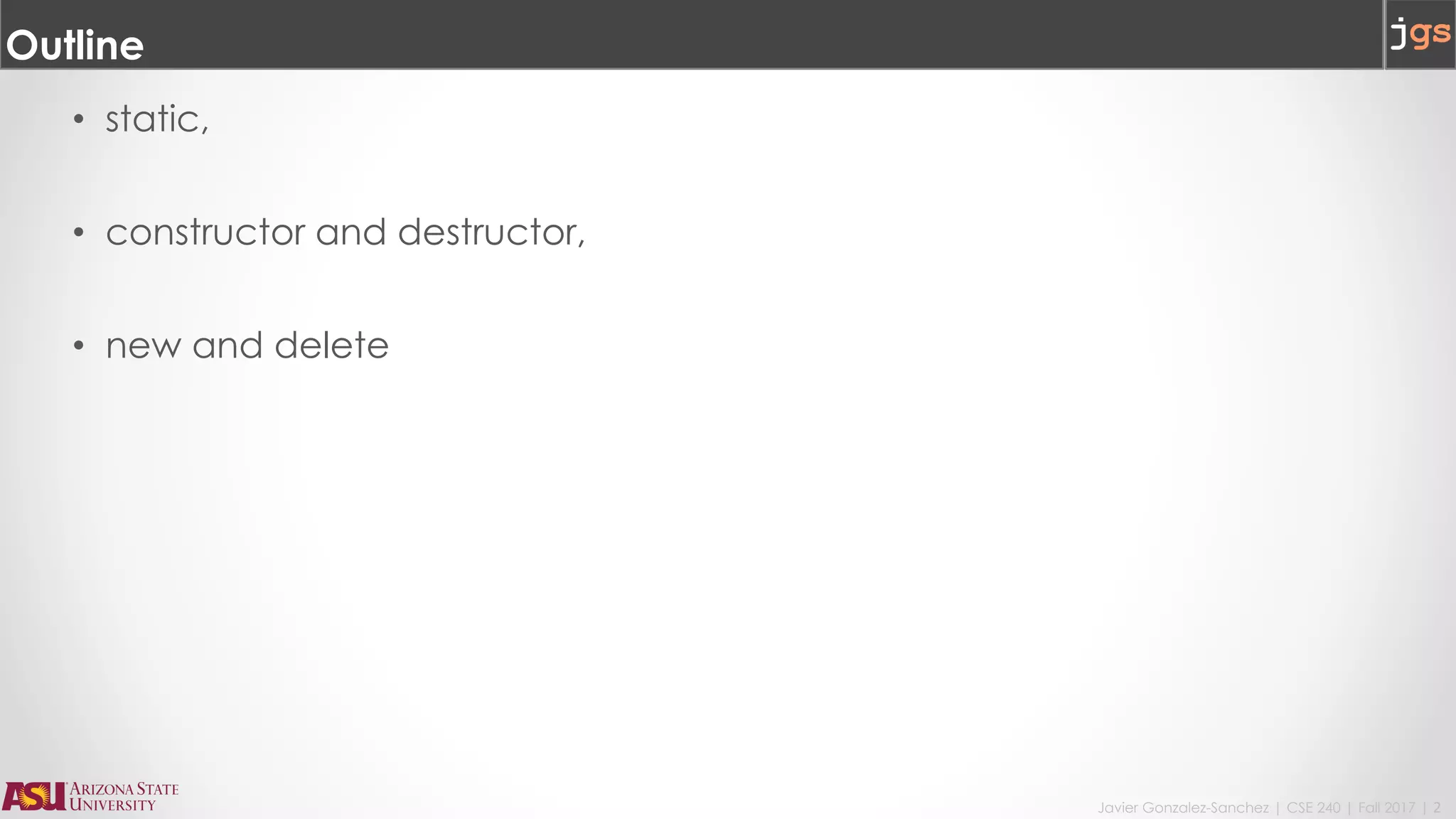 Javier Gonzalez-Sanchez | CSE 240 | Fall 2017 | 2
Outline
• static,
• constructor and destructor,
• new and delete
 