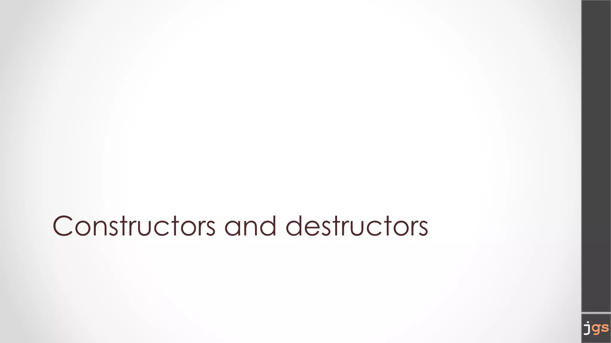 Constructors and destructors
 