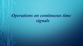 Operations on continuous time
signals
 
