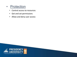 • Protection
• Control access to resources
• Get and set permissions
• Allow and deny user access
 