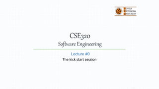 CSE320
Software Engineering
Lecture #0
The kick start session
 