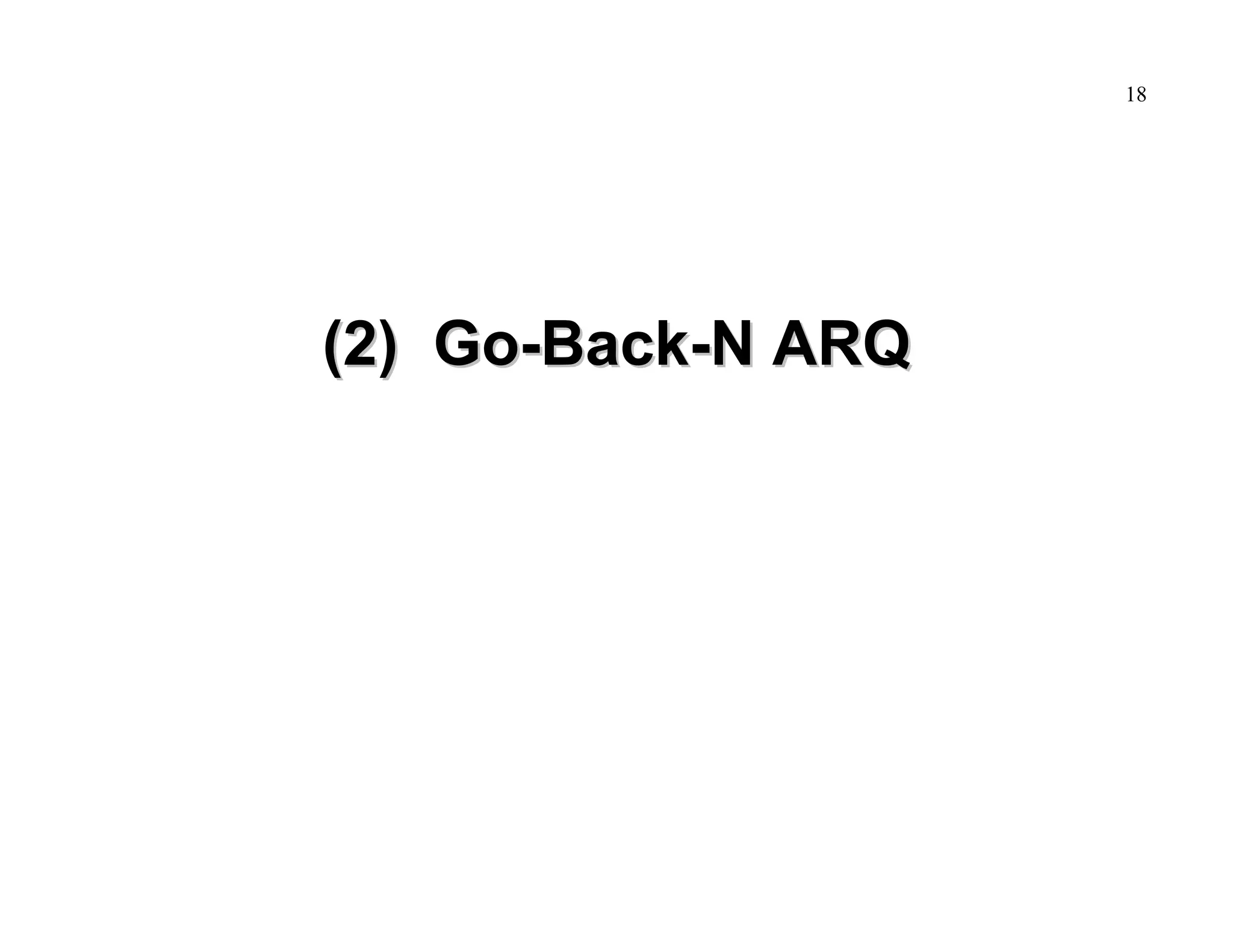 18

(2) Go-Back-N ARQ

 