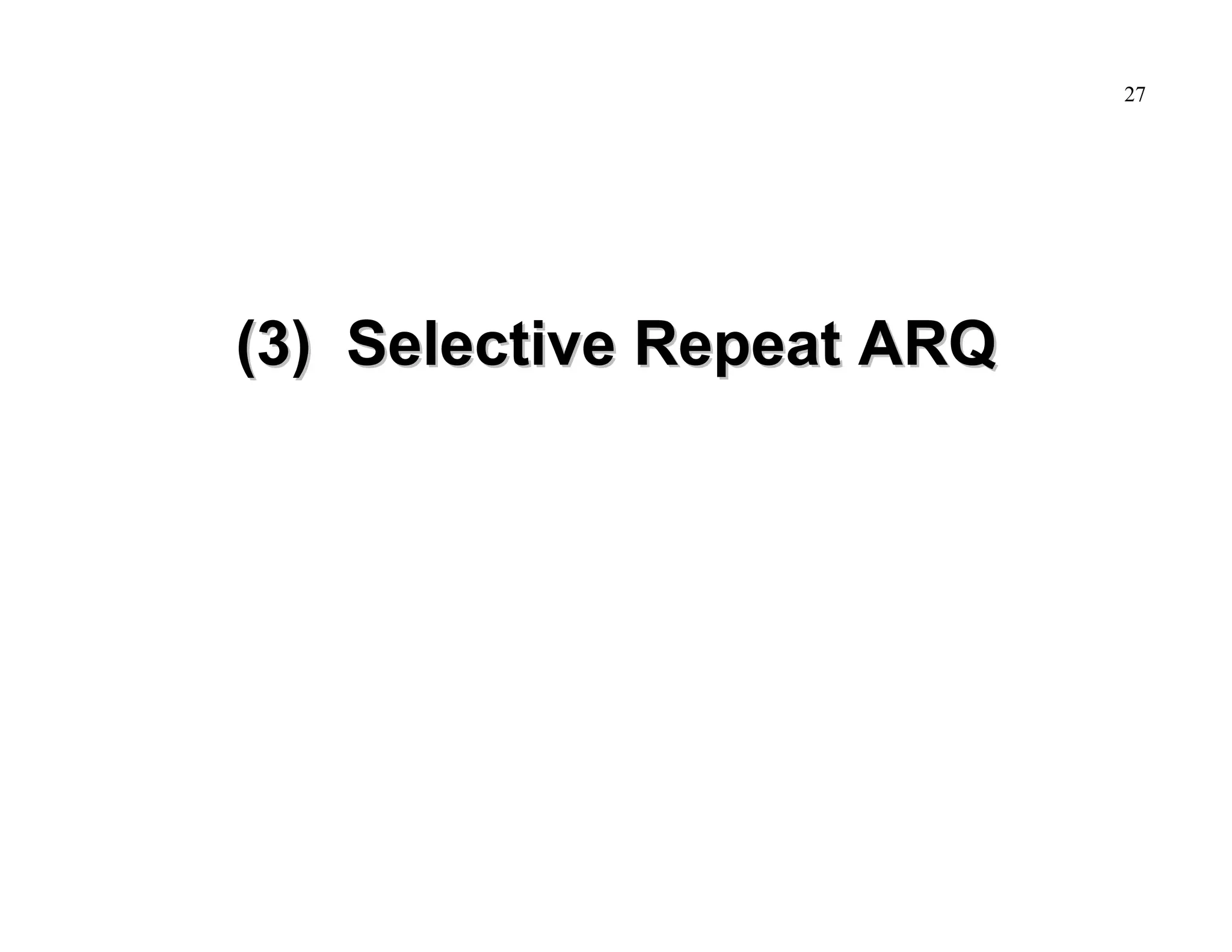 27

(3) Selective Repeat ARQ

 