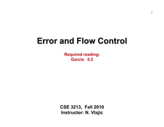 1

Error and Flow Control
Required reading:
Garcia 5.2

CSE 3213, Fall 2010
Instructor: N. Vlajic

 