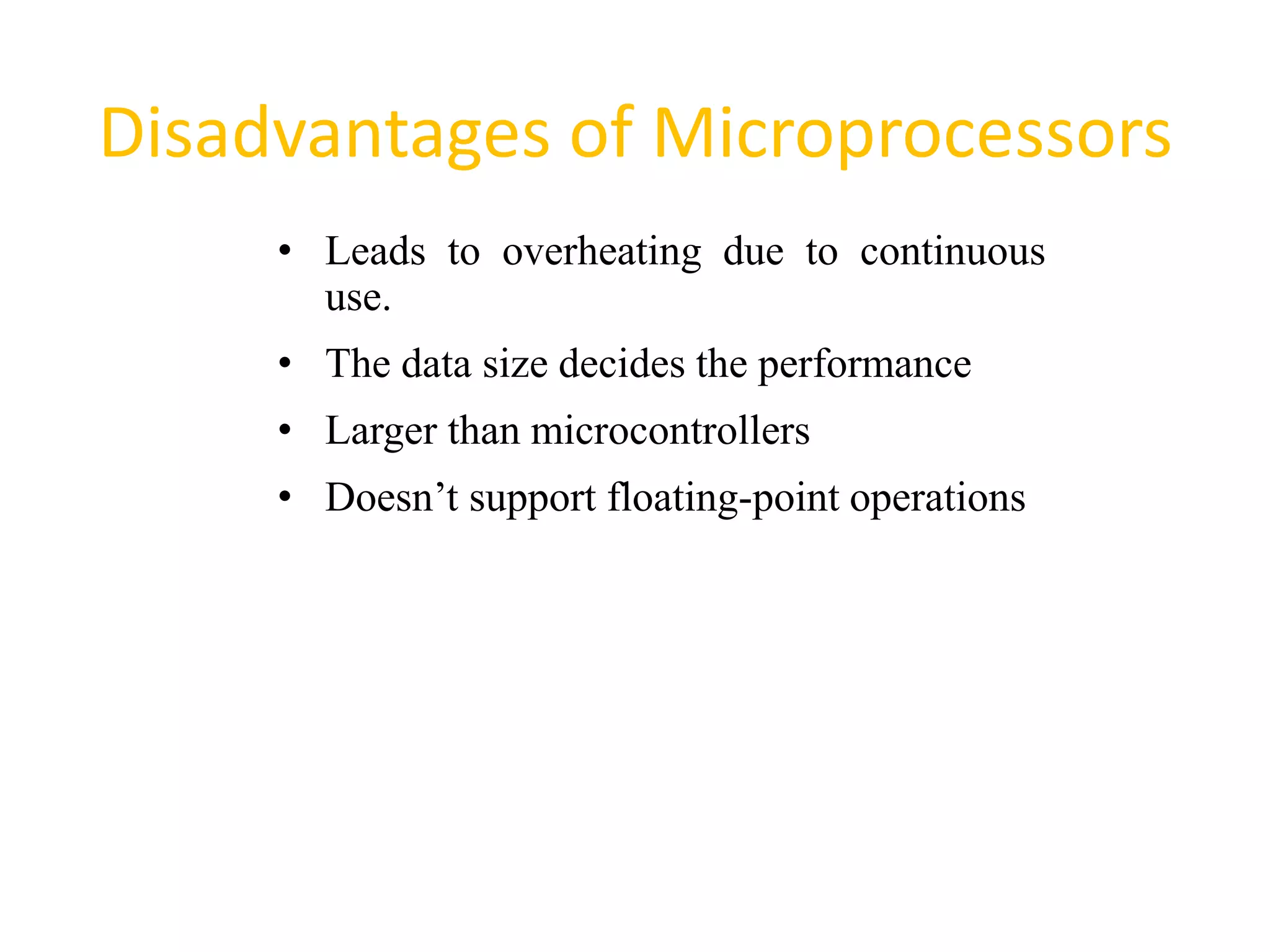 Disadvantages of Microprocessors
56
• Leads to overheating due to continuous
use.
• The data size decides the performance
• Larger than microcontrollers
• Doesn’t support floating-point operations
 