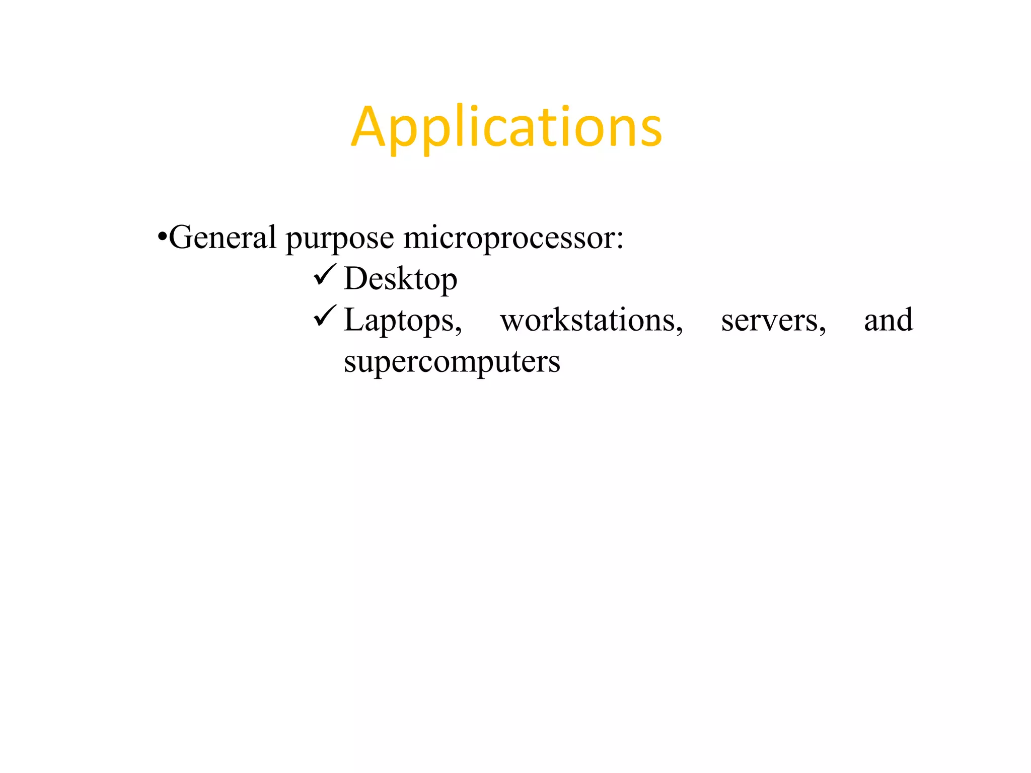 Applications
57
•General purpose microprocessor:
 Desktop
 Laptops, workstations, servers, and
supercomputers
 