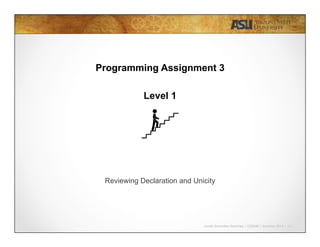 Javier Gonzalez-Sanchez | CSE340 | Summer 2015 | 11
Programming Assignment 3
Level 1
Reviewing Declaration and Unicity
 