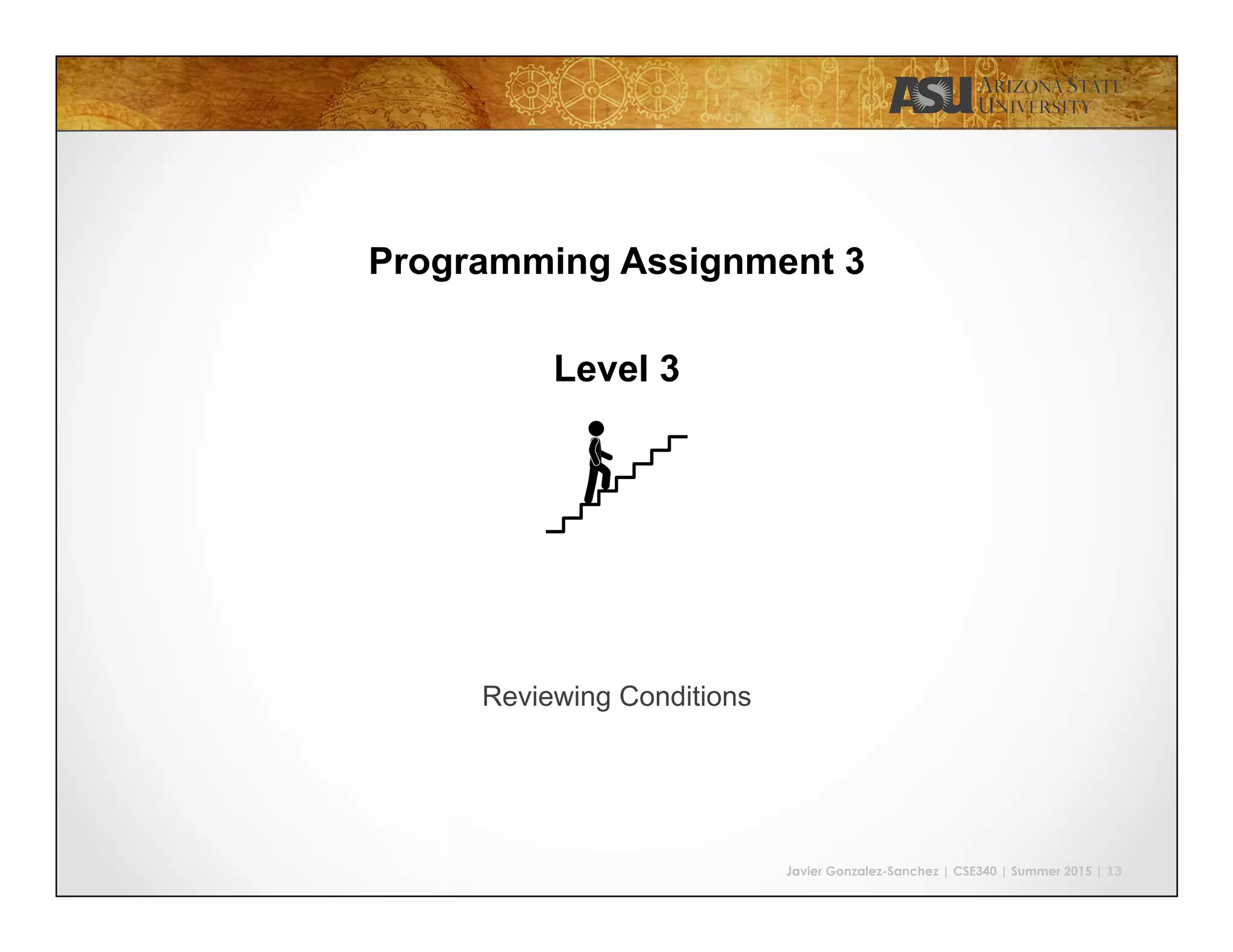 Javier Gonzalez-Sanchez | CSE340 | Summer 2015 | 13
Programming Assignment 3
Level 3
Reviewing Conditions
 