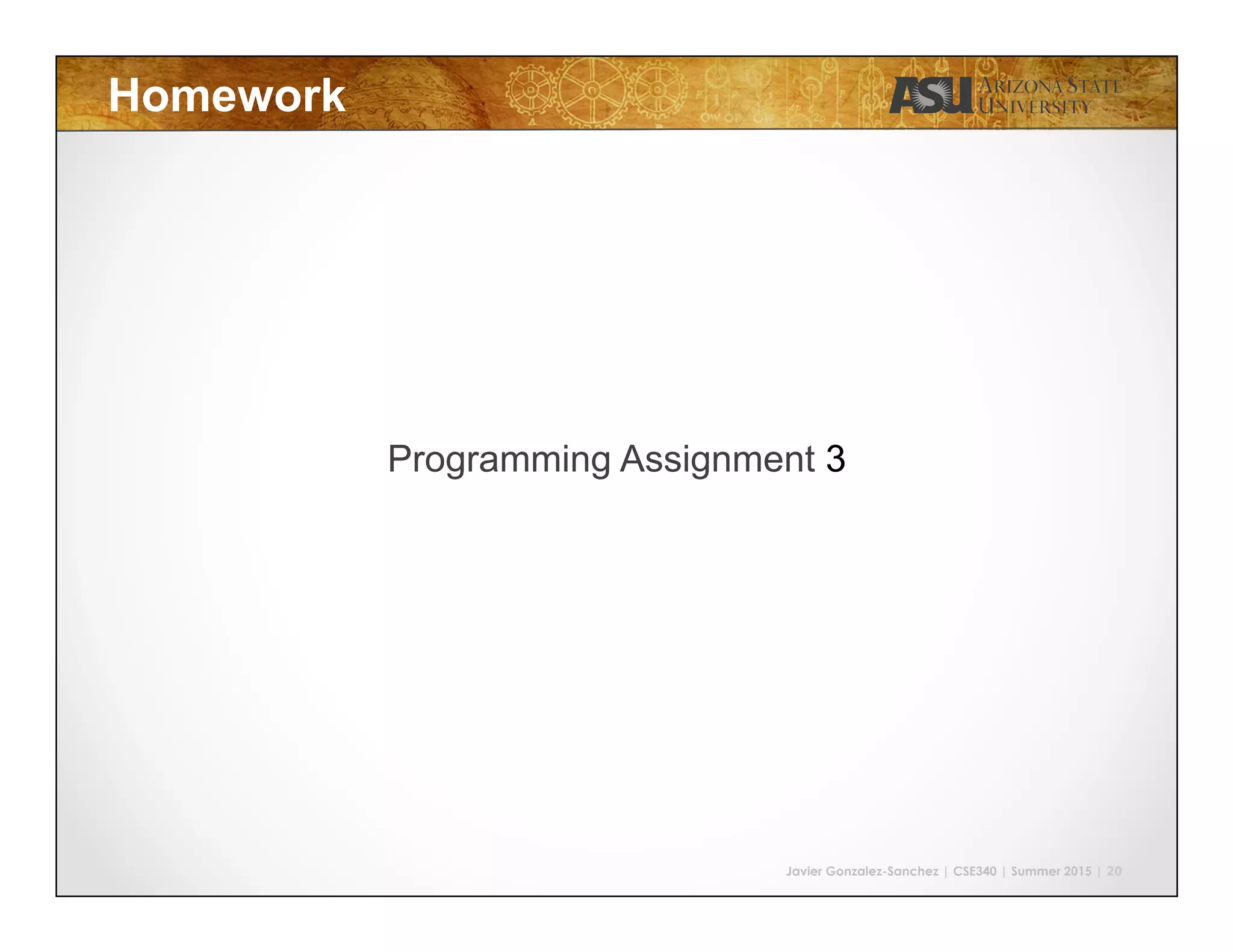 Javier Gonzalez-Sanchez | CSE340 | Summer 2015 | 20
Homework
Programming Assignment 3
 