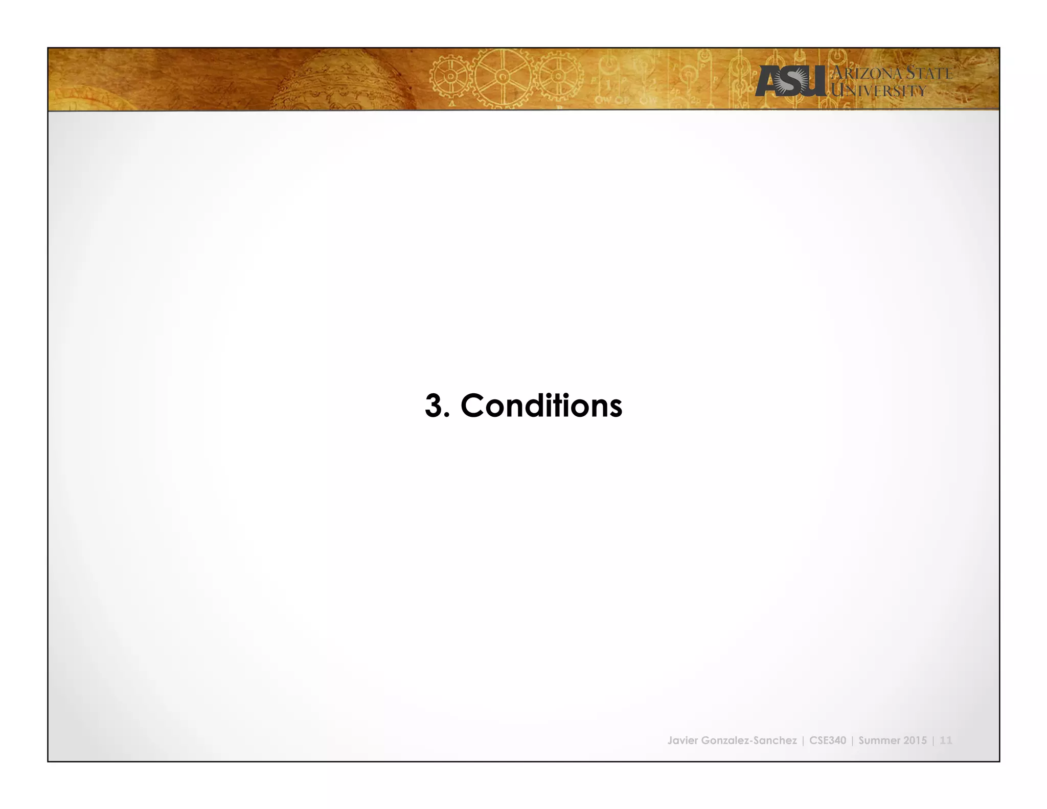 Javier Gonzalez-Sanchez | CSE340 | Summer 2015 | 11
3. Conditions
 
