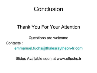 Conclusion Thank You For Your Attention Questions are welcome Contacts :  [email_address] Slides Available soon at www.elfuchs.fr 
