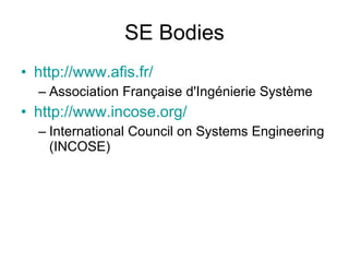 SE Bodies http://www.afis.fr/ Association Française d'Ingénierie Système  http://www.incose.org/ International Council on Systems Engineering (INCOSE) 