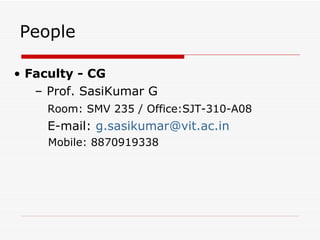 People •  Faculty - CG –  Prof.  SasiKumar G Room :   SMV 235 / Office:SJT-310-A08 E-mail:  [email_address]   Mobile: 8870919338 